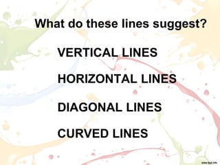 What do these lines suggest?
CURVED LINES
HORIZONTAL LINES
DIAGONAL LINES
VERTICAL LINES
 