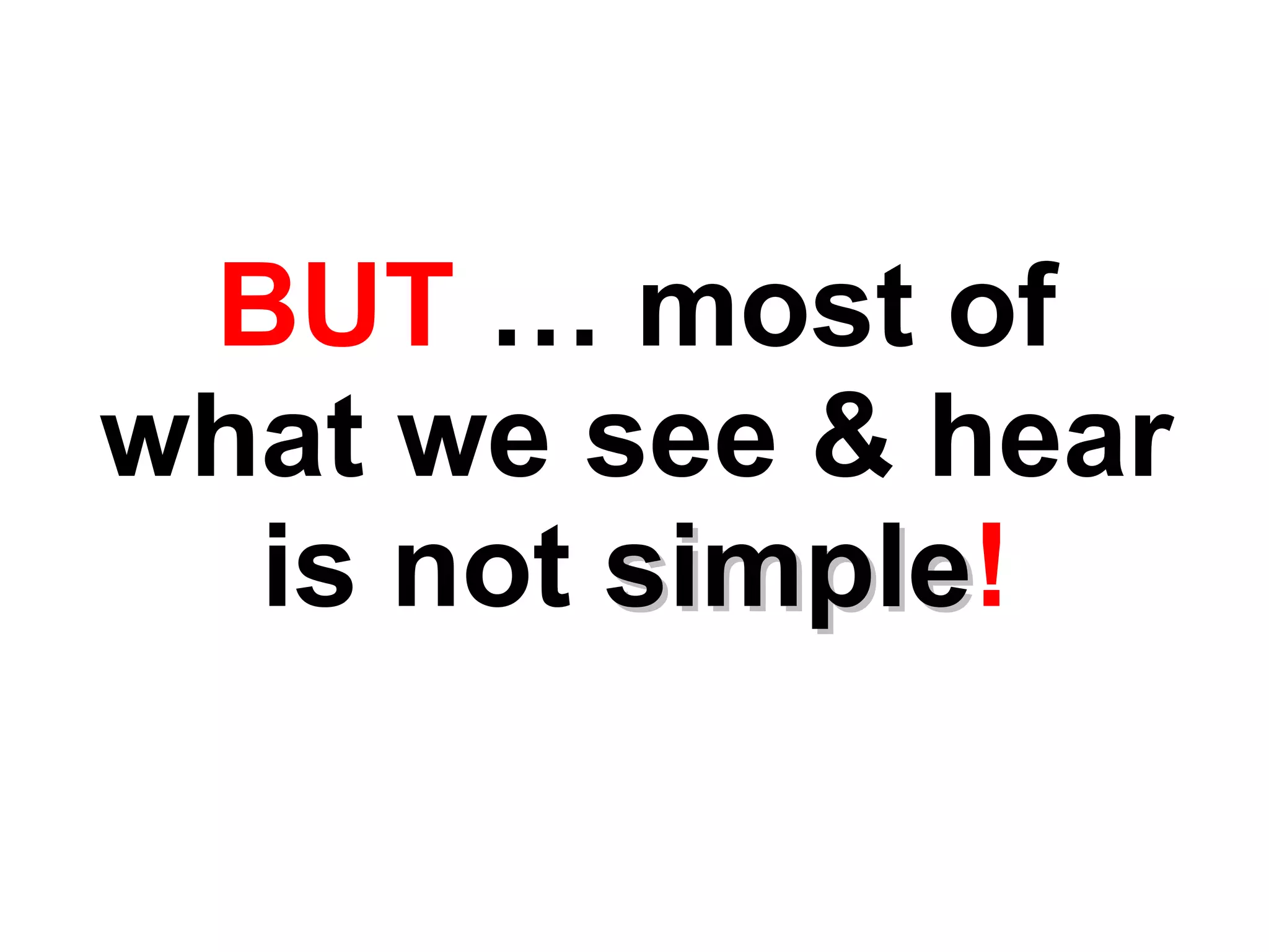 BUT  … most of what we see & hear is not  simple ! 