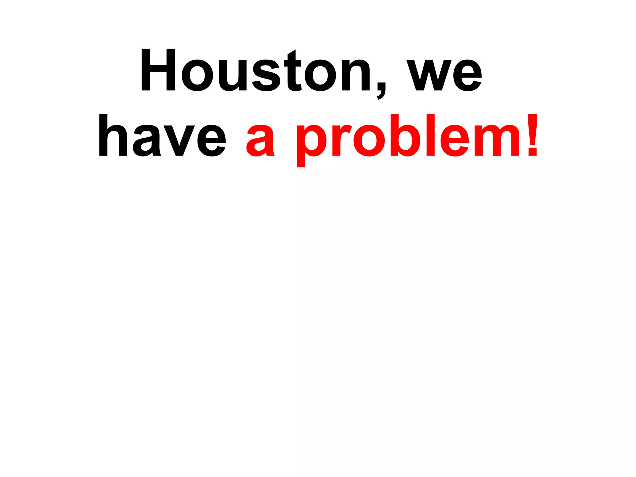 Houston, we  have  a problem! 