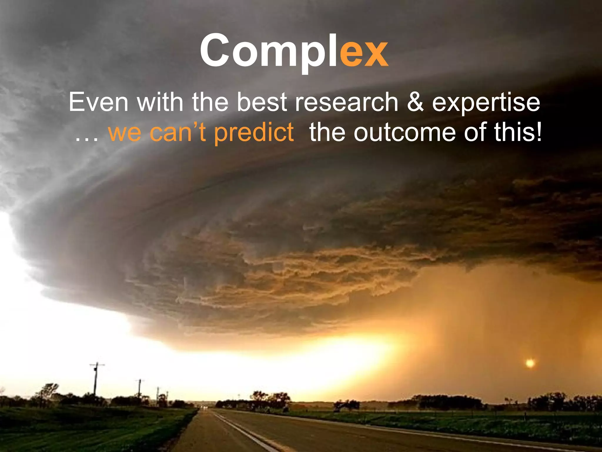 Compl ex Even with the best research & expertise  …   we can’t predict   the outcome of this! 