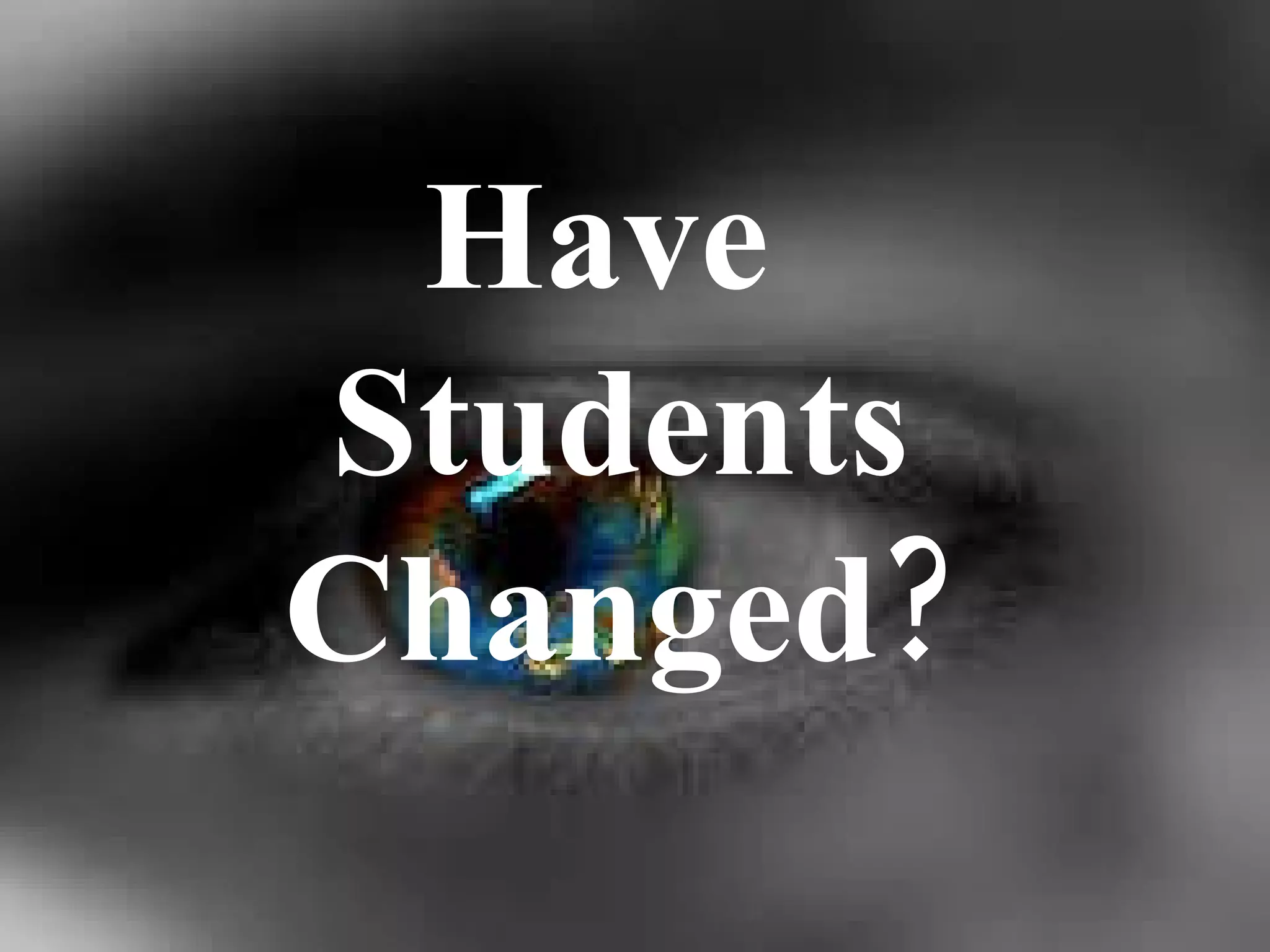 Have Students Changed? 