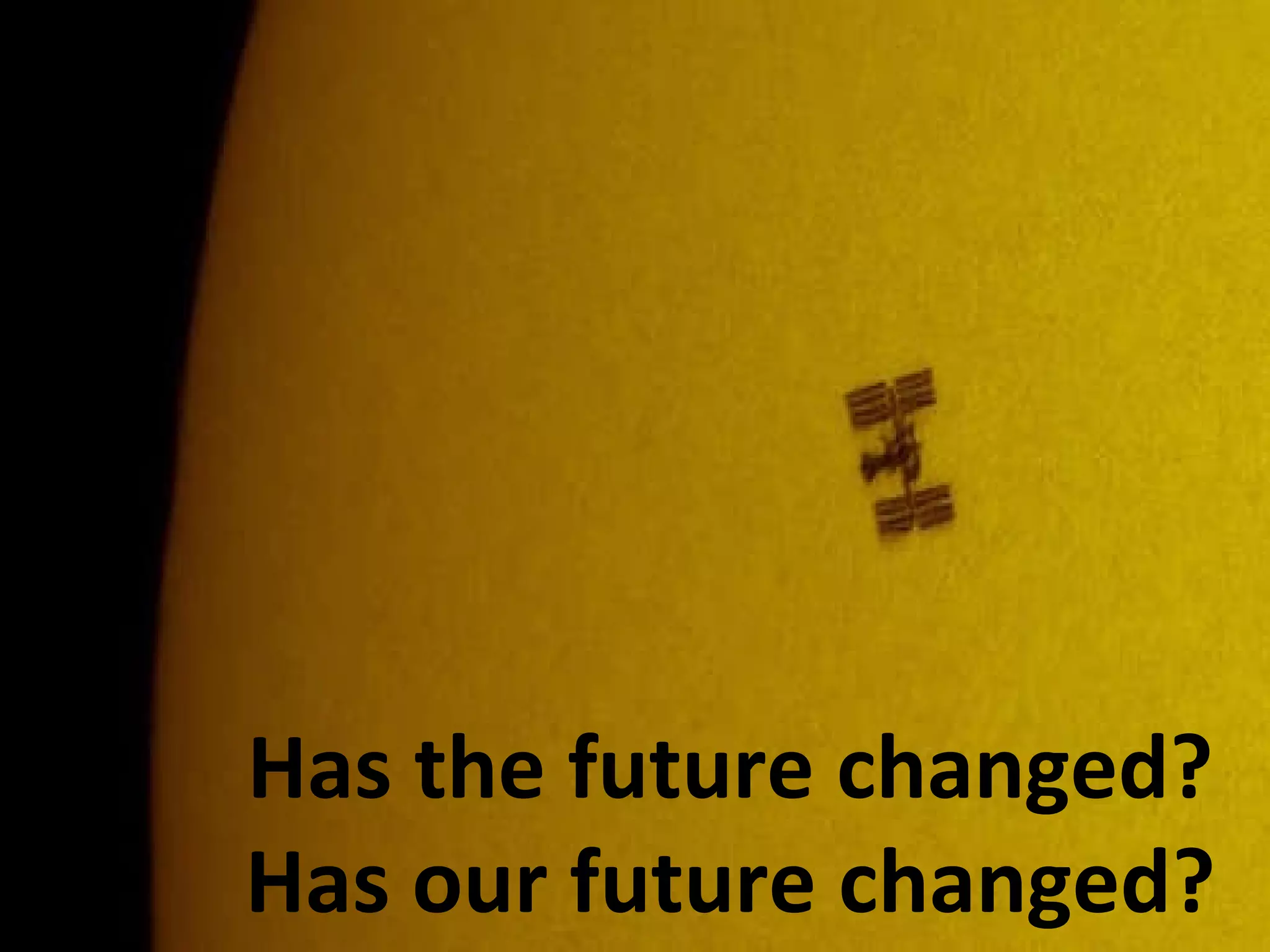 Has the future changed? Has our future changed? 