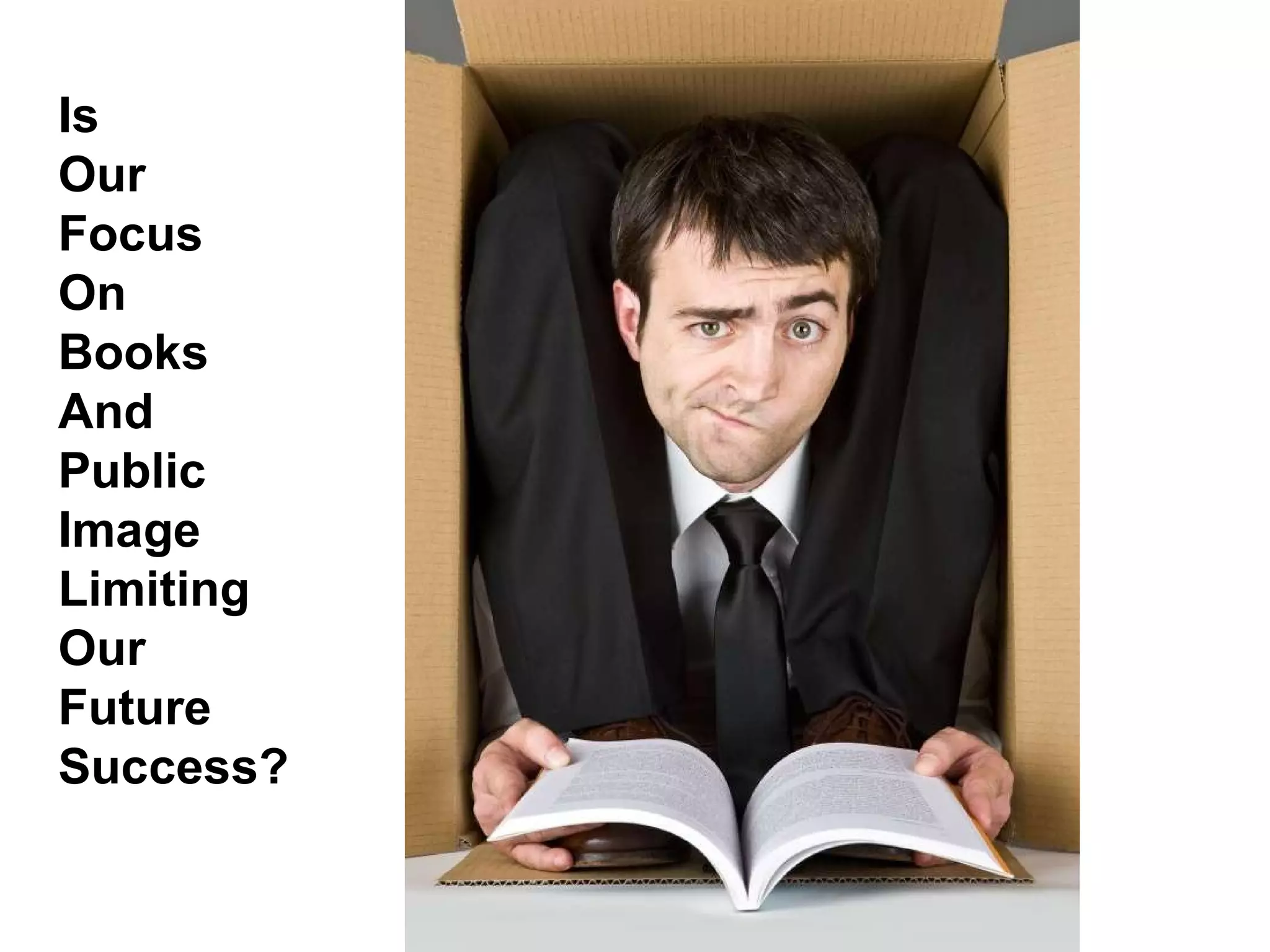 Is  Our  Focus On  Books And  Public Image  Limiting  Our Future  Success? 