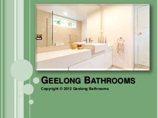 GEELONG BATHROOMS
Copyright © 2012 Geelong Bathrooms
 