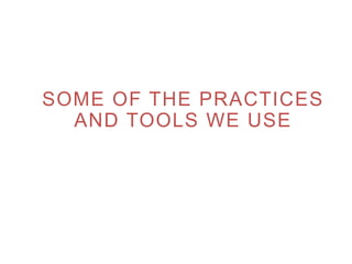SOME OF THE PRACTICES
AND TOOLS WE USE
www.theagilecontactcentre.com.au
 