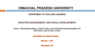 TOPIC: ORGANISATIONAL STRUCTURE FOR DISASTER MANAGEMENT AT
NATIONAL AND STATE LEVEL
 