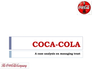 COCA-COLA
A case analysis on managing trust
 