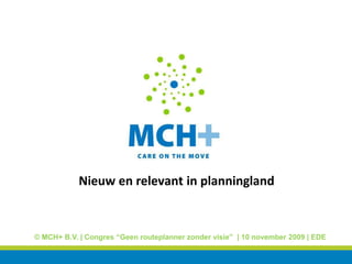 Nieuw en relevant in planningland


© MCH+ B.V. | Congres “Geen routeplanner zonder visie” | 10 november 2009 | EDE
 