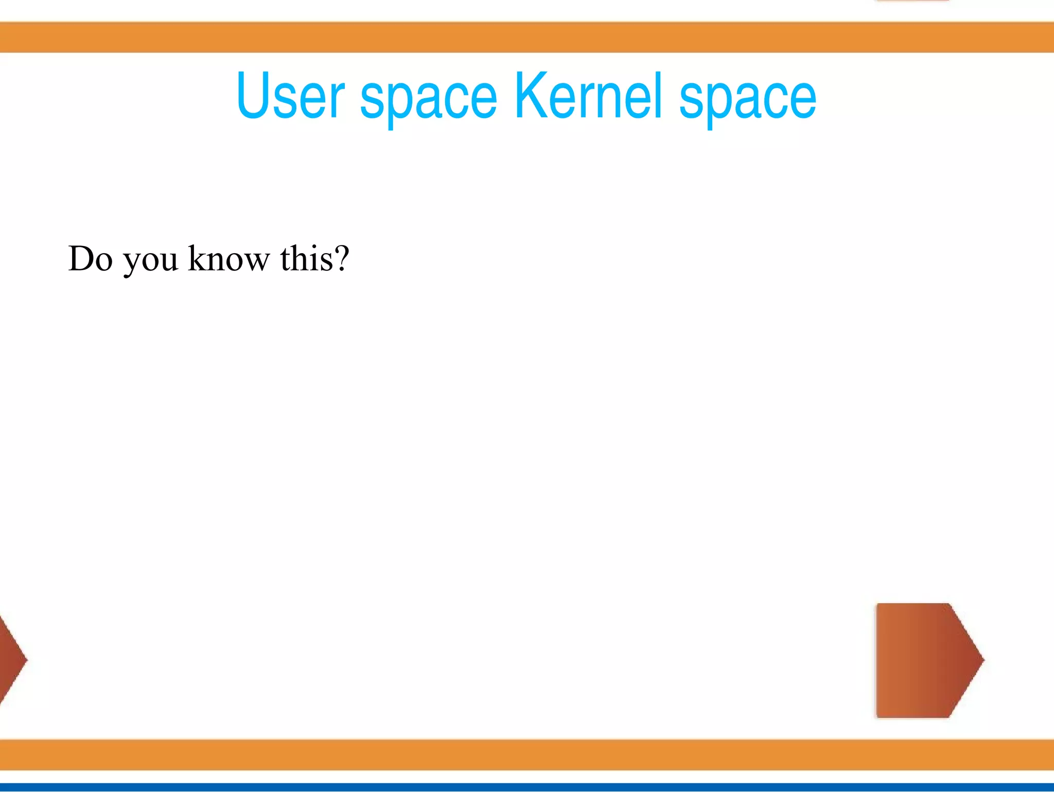 User space Kernel space
Do you know this?
 