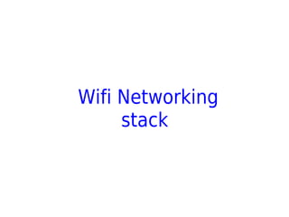 Wifi Networking
stack
 
