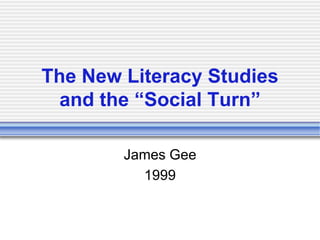 The New Literacy Studies
  and the “Social Turn”

        James Gee
          1999
 