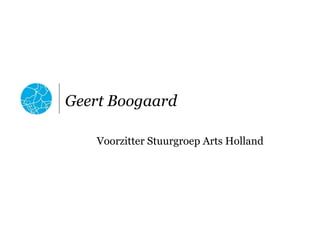 Geert Boogaard

   Voorzitter Stuurgroep Arts Holland
 