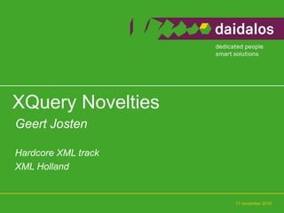 XQuery Novelties
Geert Josten

Hardcore XML track
XML Holland


                     11 november 2010
 