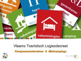 Vlaams Toeristisch LogiesdecreetVlaams Toeristisch Logiesdecreet
Kampeerautoterreinen & MinicampingsKampeerautoterreinen & Minicampings
 
