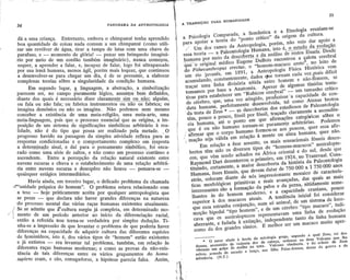 '--.-                                                  -"   , .D.!                                          ~

                                                                                                                                                                                                                 35

          34                                                 PANORAMA   DA ANTROPOLOGIA                     ~            A TRANBIÇAO       pARA HUMANIDADE


                                                                                                                                                                                                             "
          dá a uma .criança. Entretanto, embora            b'       ,                                                         .    .                       .'               d . 1-
          boa quantidade de coi,as nada               o um chimpanzé(como utili-
                                                          c Imp:mzetenba aprendido                          ,"                                                       - d reumam-oe
                                                                                                                                                                          "
                                                                                                                         a Psicologta teoria do "ponto crítico"da Etnologta d '
                                                                                                                         para apoiar aComparada, a Semântica e ' aorigem da cultura,
          zar um revólverde água tirar co~um ad                              '
                                                                              h "                                                                            ,,"'
          P "
             arafuso ' e " - momento ' de g'ória'ampa e latas com uma c ave de
                                             a ' - puxar um bnnqued  .                                      '             ;'    Um dos ramos da Antropologia, porem, uao ve.o ar apo'o a
          no Por m            d
          se quer, ~ ap!endera falar, e, também ima 'nário) ,n~
                       CIO e um cordão iocapazde f;;ar I                  o começou,
                                                                             Imagma-                                     essa teoria      -
                                                                                                                                   por a I'.aIe<mtologtaHumana, ~s~oe,~.a..ev,!!,!ç'!.o. . ' ' '
                                                                                                                         .~umaoa meioda d"",-o~er!'! ,da anábsede r.,los fóssel'.Desde
                                                                                                                                                         ~
          por sua !rIDahumana, meoos ágil porém'               ' ogo fm ultrapassado.                                                                                                 f 1
                                                                                                                         qú.'o original médico 1891 a J)u!IotS encontroUd 'ialota cerebral
                                                                                                                                  "avanês" em Eogene Antropologia Física Histórica dvem
                                                                                                                                                                         a
          a desenvolver-separa chegar ou: dia' e e seloquaz, 9ue continuou'
                                                      ,;lIa"     P~e~umIr,a elaborar                                     um rio }
                                                                                                                         do pi'hecan'h,opus ereelUS,o "homem-macaco ereto', no leito de
          complexas teorias sôbre a singularidade d a con dlçao hum
                 Em segundo lugar a             r                          ana.                             I
                                                                                                                          acumulando constantemente, dados que tornam ca a vez:{'latS IIC.
                                                                                                                                                                        "            h
                                                                                                                          tomamos por base 'a Anatomia.' Apesar de algumast tlmldas tenta-
                                                                                                                                                         b
                                                                                                                                                           '       b 1
                                                                                                                                                                                          ti
                                                                                                                                                                                                                 ,   '



          p:u=m ser, no cam~ pur::::'Ó       '                           -
                                                       .a abstração,..a~i~boli~ç.ão
                                                     gIC9, ass~t.os b~m definidos'
                                                                               ..           "''''   '
                                                                                                            I
                                                                                                                          traçar uma' linha divisória
                                                                                                                                                    ' Rnitida entrel" homem e nã~-ti.omem, se
                                                                                                                                                                          I     "d d   d
                                                                 sim                                                                                         d
                                                     '



          diante dos quais é necessári dIzercIaramente -
                            -             o                                         "
          ou fala ou nao fala' ou fabri ca Instrumentos ou na9!!-!!!!Q; lguéni
          .    '            ~"'
          Im agl na d emomos ou não os imag " '                       o
                                                                          f ba
                                               . ina N'ao podemoso,nem nca; ou
                                                                               '

                                                                           a mesmo
                                                                                                            I
                                                                                                            'I.
                                                                                                                                                       "

                                                                                                                           dutahumana Perfeitamente .con cere ra
                                                                                                                                                                    '




                                                                                                                                                                                   -     1
                                                                                                                           tivas para estabelecerum ' udesenvolvida, tal como amanI o brotou
                                                                                                                                                                            um Atenas cn C<J
                                                                                                                           de cérebro, que, uma vez atlngt o, prooUZlssea capaCl a e e cou-
                                                                                                                                                                                             ,




          conceber a existência de uma mela-re li aião"                                                      I                                ,,'
                                                                                                                                                            .-
                                                                                                                                                                                                   '



               ,
                 li
          mCI~- nguagem, pois que o pro                  ~. ' uma me.a-arte, uma                                           da testa da Zeus o P'onto' em que afirmações categóricas sôbre o
                                                                                                                                                as d.scobertas dos estudIOSOS Pa eonto ogta
                                                                                                                                                                            de
                                                                                                            ,              cia humana até
          ~OSlçãode um sistema da signi';ssO   Icaçoes simbólicas as origina, à rea-
                                                   :Sse~ClaI 9ue arbitrário a im-                           I
                                                                                                            r              têm, pouco a pouco, fóssil por fóssil, traçado claramente a ascendên.
          hdade, não é" do tipo que ossa ser
                                            '




                                                                                                                                       '
                                                                                                            ;
                                                             '                                                                                                                 "  "
          pr<wesso haVl~ na passage':: da sim l;eaI.~~o peJa metade. - O                                    "             . que é ou não ~orpo human? formou-se aOSpoucos, quer essa ~r-
                                                                                                                            afi~ar 'l?e o, humano tomam-se puram"'" arb.tránas. podem?,
          respostas"condlc~onadas ',«:?9.com orta~e s atividade ref,le:1t:a
                                                                        .para as                            ,
                                                                                                                          , maçao seja válidaa em relaçao à mente ousensacionais fósseis d nao.
                                                                                                                                    Em relação êsse assunto, os mais alma humana, quer     desco-        "


          a detCrtJlJn!!!!Q unI, e dai para ~. 'ens nto co~plexo. em~",posta
                          m                                                                                                                                                            d
          rado como uma série de saltos e nã~ coaIDentostmbóhc(),}oi enca-                                      
                                                   m,,?um processo contínuo e
          ascendente, 'Entre a percepç ão da "rel açao natural exist t entre
                                                                                        '               '        ,

                                                                                                                                    q
                                                                                                                                      têm sido os achados na de "homens-macacos"
                                                                                                                                                    ,'",'
                                                                                                                                                                                         es C que
                                                                                                                             bertos ue vêm sendodiversos tiposÁfrica onental e do sul,australopte-
                                                                                                                                                                                            e  '   ,-,


                                                                   ..ene "'                                      I         ..'cos ,
                                                                                    '



          nuvens escuras e chuva e o estabelecmento d
           "
                                               l                  ça    b
          na . entre nuv~~ escuras e desespêro não h e uma rela o ar .tra-                                       i             Raymond DarI desenterrou Q primeiro, em 1924, no Transvaal. ons-
          qu..squer estagtos intermediários.           ouv. - pensava"'e -                                       i             tituindo, certamente, a maior descoberta da história da pa!eontologia
      .-
      - .      Havia ainda, em terceiro lu               d   .
           umdadapslq.ulca homem".~' 0ro:;'cadoproblema chamada!
                         do                                                    ~                                1              Humana, ê<sesfósseis, que devem datar de 750000 a I 750000 anUS
                                                                                                                               a.trás, colocam.diante. d~. Uó, imP~ssionante mosaico de .caracteIb-
          a tese - hOJepràticamenteace't perna estava.relaclonado
                                                                com                                             ~              Ucas morfológu:as
                                                                                                                                               prmntivase m... avanç~das,das qu... as m..s
          se preze         -   que declara não h~v~'p0ra qualqu~r antrupolugista que                             1             interessante' são a formnção da polve e da perna, nltldam.nte seme-
      I do se adm.te que "cultura sur raç.. r.;des dtfe.reuçasna natureza
        Se process.omental das várias . as                                                                                     lhantes às dos homem moderoo, A tendeneta IDIÇlaI conmderar
                                                                                                                               superior à do macacos atu..s. e a ~pa~id~d~. crani.ana, "'UCO
     ''                                             anas aJO'tentes atualmente.                                                                                                    fOI
.
,/

      i m~tu ade um periodo anteri;'u a~ ;~.c.o da e~ determinado mo-
        entllO referida tese toma-se r
                                             Ja ;o~pleta,
                                                           diferenciação racial
                                                                                                                ,.
                                                                                                                     i
                                                                                                                               que essa estranha conjunção, num só animal, de um sistema de loco-
                                                                                                                               moção bipedal "tlpo homem", e de um cérebro "tlpo macaco", indi-
                                                                                                                                         "              '                                '
        nha-se a impressão de que lav.;.er ,o problema SImplesdedução. Ti:
                                           a~ a eira por de que poderia haver
                                                               '
                                                                                                                     i          cava que osfadada à extinção, independenteuma linha linhaevolução
                                                                                                                                aberrante e australoptecOSrepresentavam tanto da de humana
        dIferençasna capacidadede adqUlnr cultura d d f
                         '
        de . ho m~ deos, ISto é, dos vários ti os d "
              . "                                         as ,~erentes espécies                                                 como da autor grandes lenda da mitologia grega, segundo a qualmUltorei dos
                                                                 .
                                                                                                                 .                 . o dos alude à sIm'os. É melhor ser um macaco Zeus, aper-
          e,}á extintos - era levantar ta p     e homem então existentes                                        ,i                  deuses, acometido de violenta dor de cabeça, ordenou ao deus Vulcano que lhe
          diferentes raças humanas    d I problema, também, em relação às                                                           vibrasse um golpe de malho na testa. Vulcano obedeceu, e do crânio de Zeus
                                                                                                                 !                  saltou, armada de escudo e lança, sua filha Palas-Atenas, deusa da guerra e da
          tên~ia de tais diferençasme~t;~nas; e ,c?mo as provas da não-exis-                                                        sabedoria. (N.T.)
          saplens eram, e são, esmagadoras, a v~n?s grupamentos do Assim,
                                          os hlpotese parecia falsa, homo
                                                                                                             ""
                                                                                                             I
                                                                                                             ;r,
                                                                                                            ,," ,
                                                                                                             l", .
 