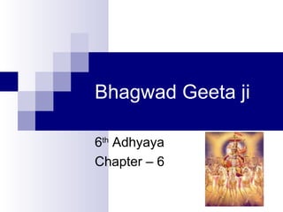Bhagwad Geeta ji 6 th  Adhyaya Chapter – 6  