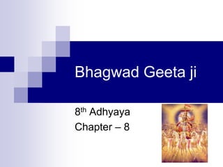 Bhagwad Geeta ji

8th Adhyaya
Chapter – 8
 