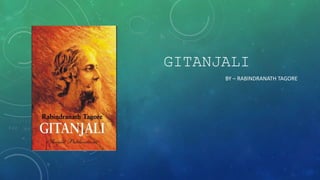 GITANJALI
BY – RABINDRANATH TAGORE
 