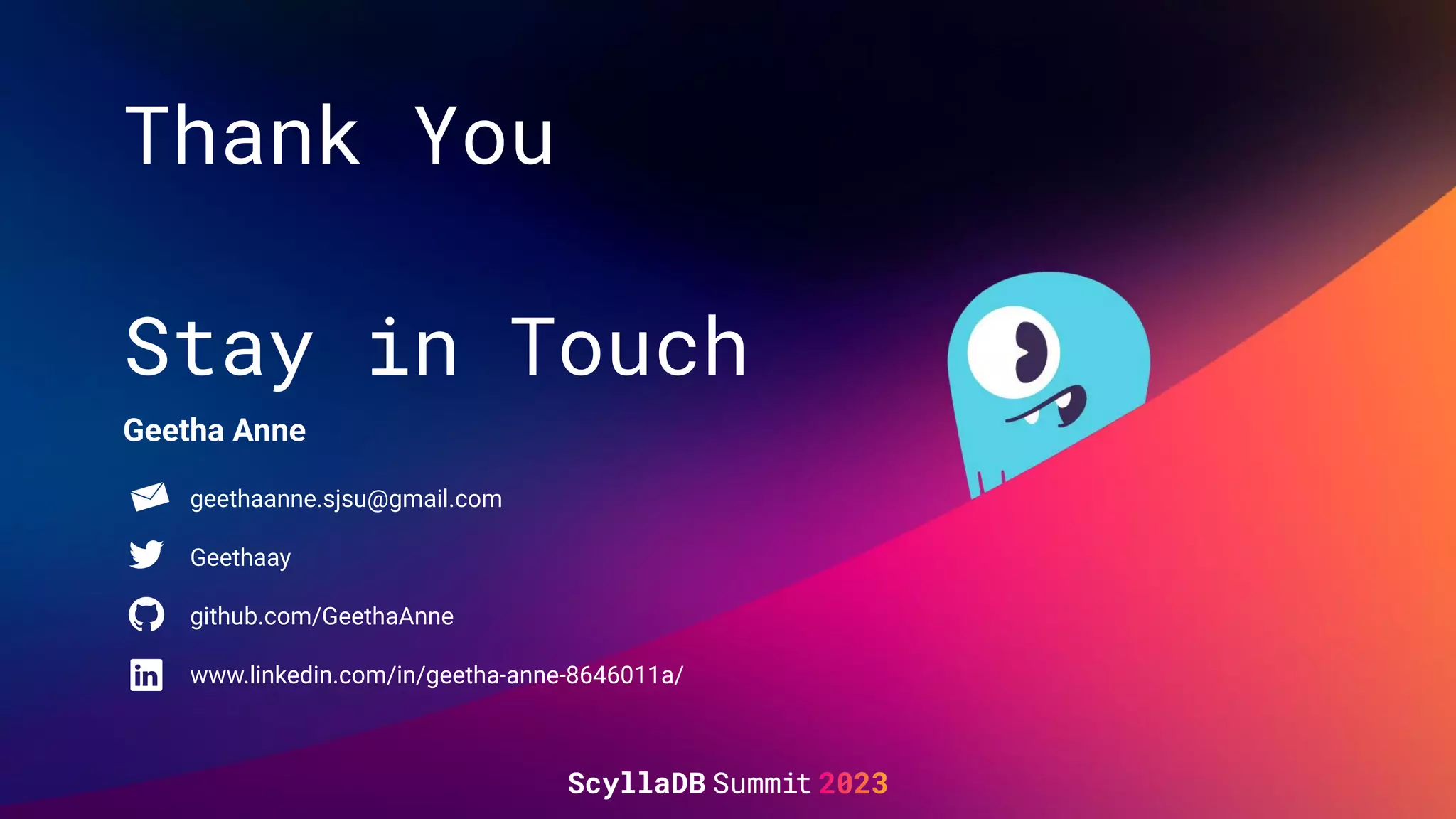 Thank You
Stay in Touch
Geetha Anne
geethaanne.sjsu@gmail.com
Geethaay
github.com/GeethaAnne
www.linkedin.com/in/geetha-anne-8646011a/
 
