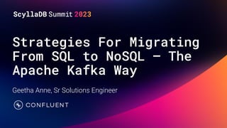 Strategies For Migrating
From SQL to NoSQL — The
Apache Kafka Way
Geetha Anne, Sr Solutions Engineer
 