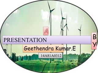 PRESENTATION B
Y
Geethendra Kumar.E
14A81A0312
 