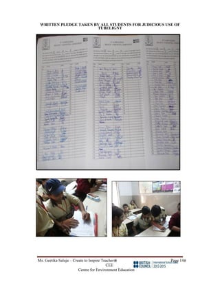 Ms. Geetika Saluja – Create to Inspire Teacher Page 14
CEE
Centre for Environment Education
WRITTEN PLEDGE TAKEN BY ALL STUDENTS FOR JUDICIOUS USE OF
TUBELIGNT
 