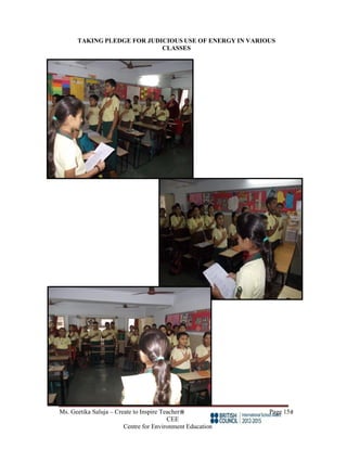 Ms. Geetika Saluja – Create to Inspire Teacher Page 15
CEE
Centre for Environment Education
TAKING PLEDGE FOR JUDICIOUS USE OF ENERGY IN VARIOUS
CLASSES
 
