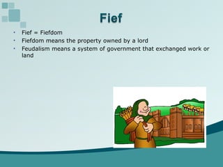 Fief = Fiefdom Fiefdom means the property owned by a lord Feudalism means a system of government that exchanged work or land 