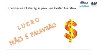 Experiências e Estratégias para uma Gestão Lucrativa
 