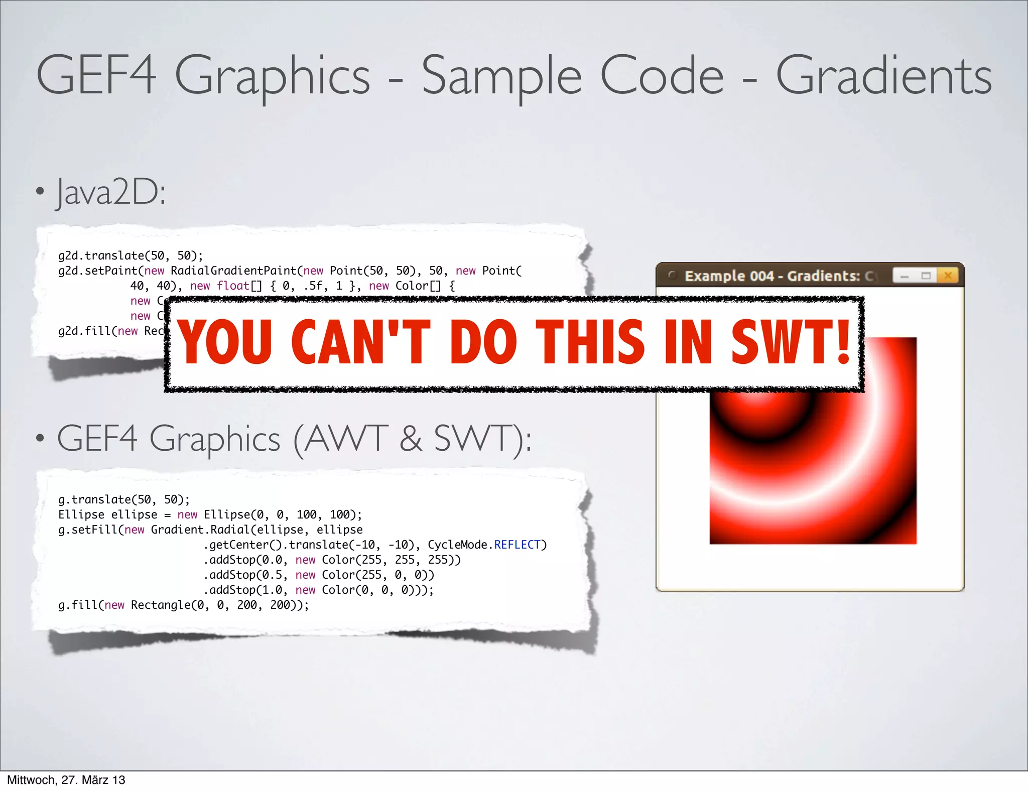 GEF4 - Outlook (Long-Term)
• Adoption of migrated Zest components to new GEF4
Geometry, Graphics, Canvas, Layouts components
• Migration of remaining Draw2d/GEF (MVC) code base,
including re-modularization and adoption
 
