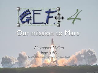 Alexander Nyßen
itemis AG
Graphical Editing Framework Project Lead
Image courtesy of NASA
4
Our mission to Mars
 