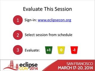 Evaluate(This(Session
Sign1in:(www.eclipsecon.org
Select(session(from(schedule
Evaluate:
1
2
3
 