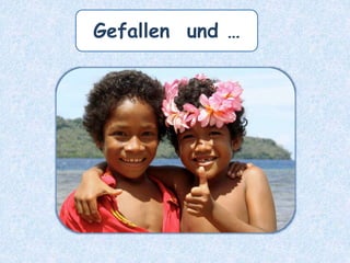Gefallen und …
 