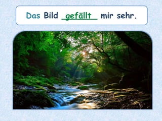 Das Bild _______ mir sehr.gefällt
 