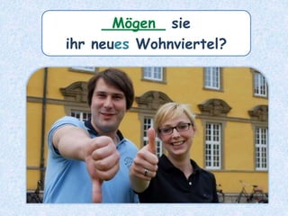 _______ sie
ihr neues Wohnviertel?
Mögen
 