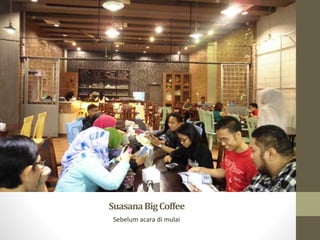SuasanaBig Coffee 
Sebelum acara di mulai 
 