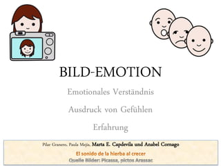 BILD-EMOTION
Emotionales Verständnis
Ausdruck von Gefühlen
Erfahrung
Pilar Granero, Paula Mejía, Marta E. Capdevila und Anabel Cornago
 