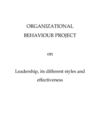 ORGANIZATIONAL
    BEHAVIOUR PROJECT


                on


Leadership, its different styles and
           effectiveness
 