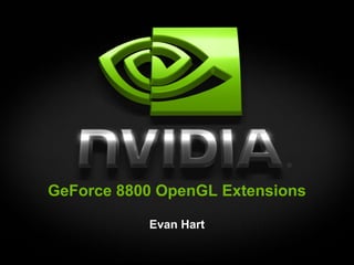 GeForce 8800 OpenGL Extensions

           Evan Hart