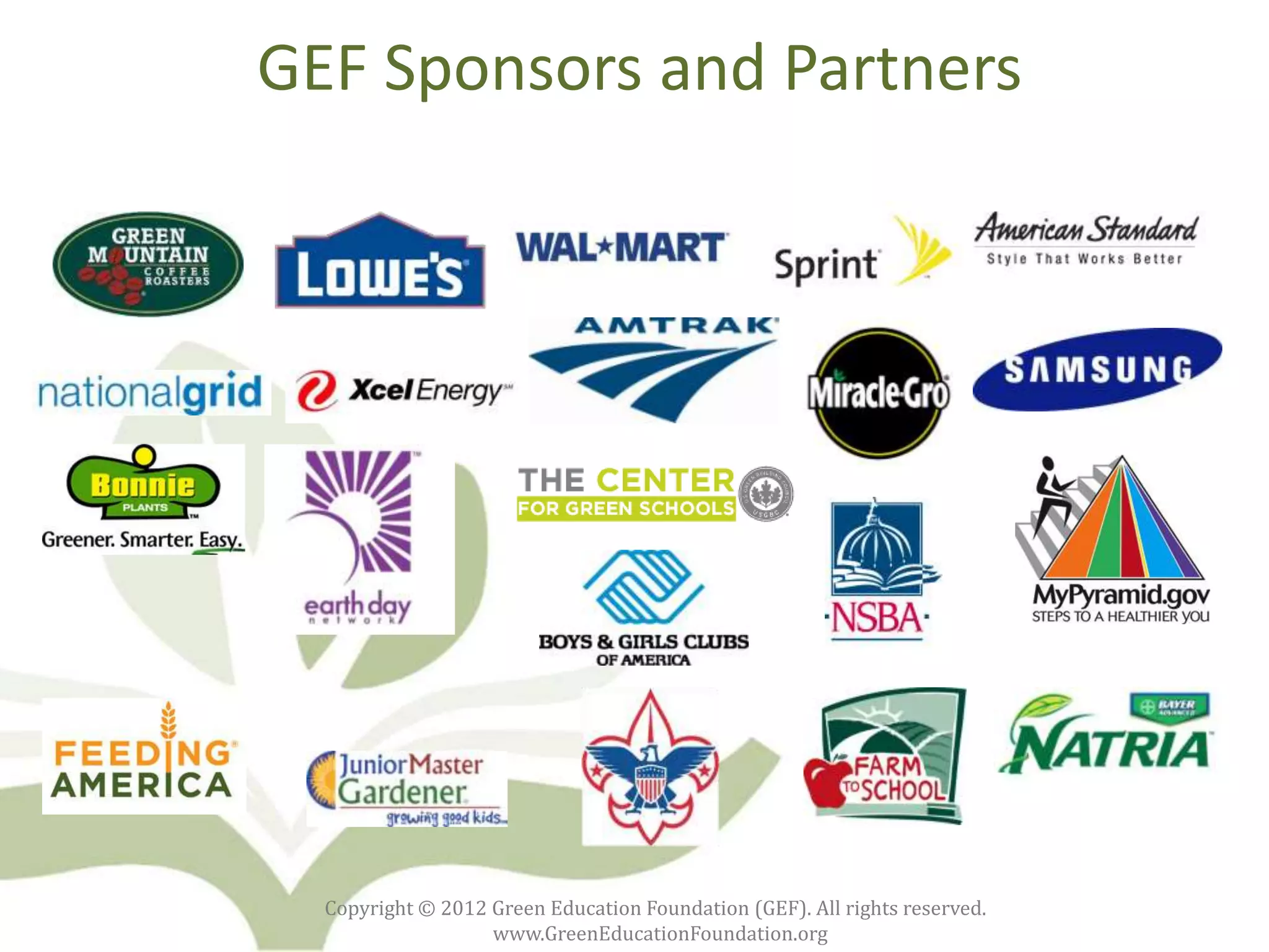 GEF Sponsors and Partners




  Copyright © 2012 Green Education Foundation (GEF). All rights reserved.
                   www.GreenEducationFoundation.org
 