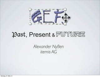 Past, Present & Future 
Alexander Nyßen 
itemis AG 
Dienstag, 27. März 12 
 