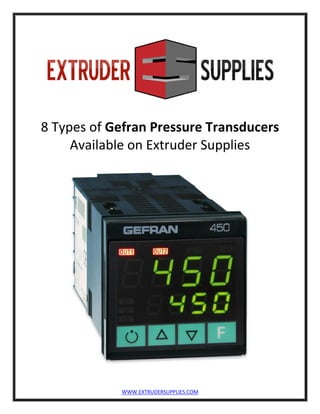 WWW.EXTRUDERSUPPLIES.COM
8 Types of Gefran Pressure Transducers
Available on Extruder Supplies
 