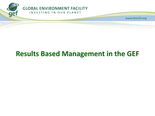 Results Based Management in the GEF 
 