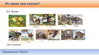 Видавництво «Ранок»
Из каких они сказок?
 