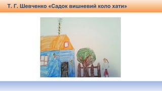 Т. Г. Шевченко «Садок вишневий коло хати»
 