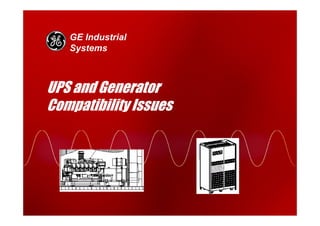 GE Industrial
Systems
UPS and Generator
Compatibility Issues
 