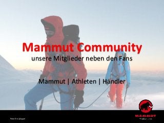 Mammut Community
unsere Mitglieder neben den Fans
Mammut | Athleten | Händler
Peter Erni, @pgart
 