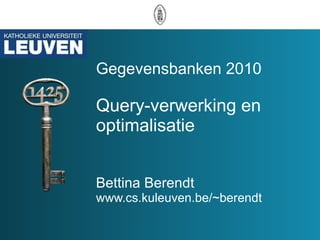 Gegevensbanken 2010 Query-verwerking en optimalisatie Bettina Berendt www.cs.kuleuven.be/~berendt 