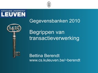 Gegevensbanken 2010 Begrippen van transactieverwerking Bettina Berendt www.cs.kuleuven.be/~berendt 