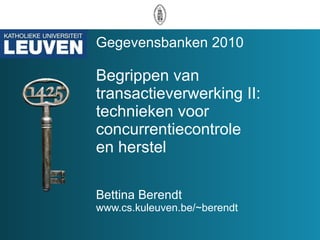 Gegevensbanken 2010 Begrippen van transactieverwerking II: technieken voor concurrentiecontrole  en herstel Bettina Berendt www.cs.kuleuven.be/~berendt 